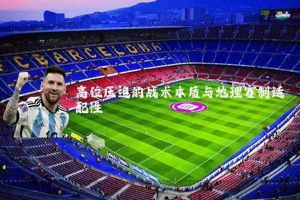 高位压迫的战术本质与地理赛制适配性