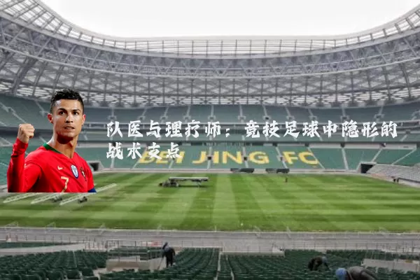队医与理疗师：竞技足球中隐形的战术支点