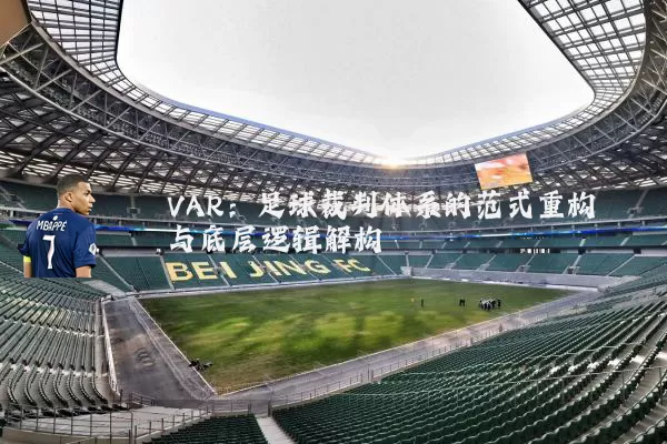VAR：足球裁判体系的范式重构与底层逻辑解构