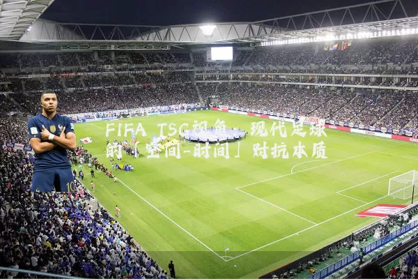 FIFA TSG视角：现代足球的「空间-时间」对抗本质