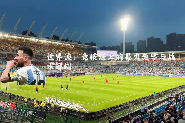 世界波：竞技场上的暴力美学与战术解构