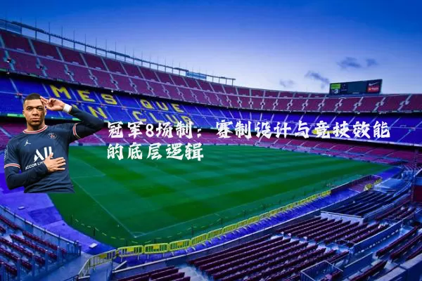 冠军8场制：赛制设计与竞技效能的底层逻辑