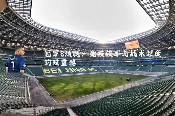 冠军8场制:竞技效率与战术深度的双重博弈